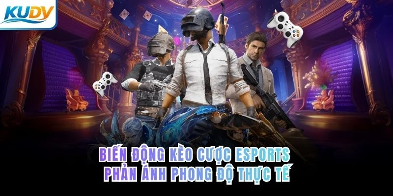 Biến động kèo cược eSports phản ánh phong độ thực tế
