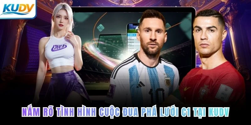 Nắm rõ tình hình cuộc đua phá lưới C1 tại KUDV