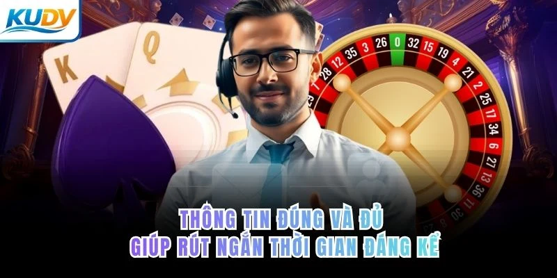 Thông tin đúng và đủ giúp rút ngắn thời gian đáng kể
